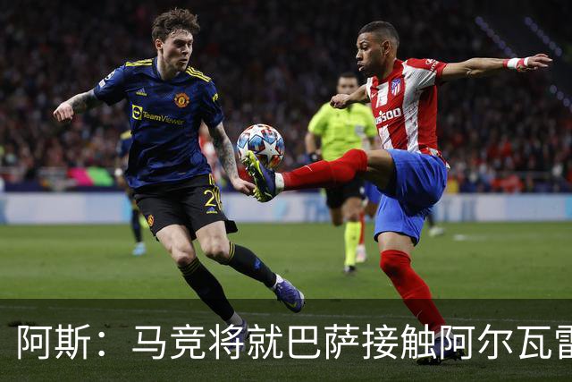 阿斯：马竞将就巴萨接触阿尔瓦雷斯一事，向FIFA仲裁法庭进行投诉
